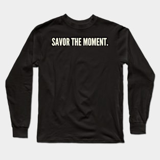 Savor the moment Long Sleeve T-Shirt